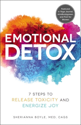 Emotional Detox: 7 Steps to Release Toxicity and Energize Joy -- Sherianna Boyle, Paperback