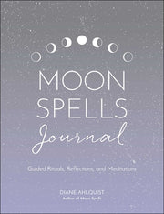 Moon Spells Journal: Guided Rituals, Reflections, and Meditations by Ahlquist, Diane