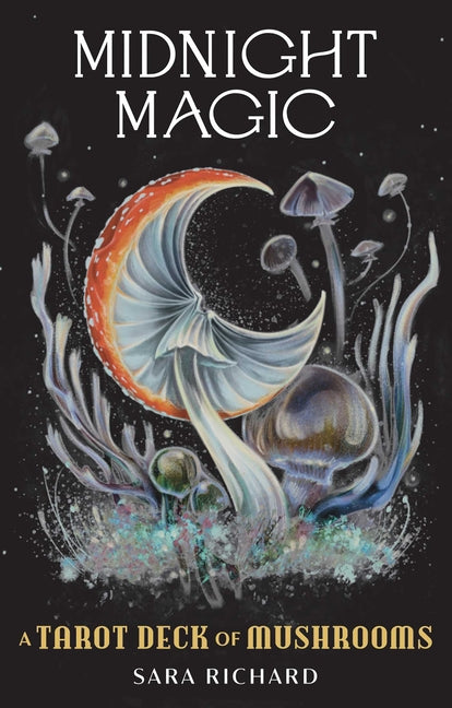 Midnight Magic: A Tarot Deck of Mushrooms by Richard, Sara