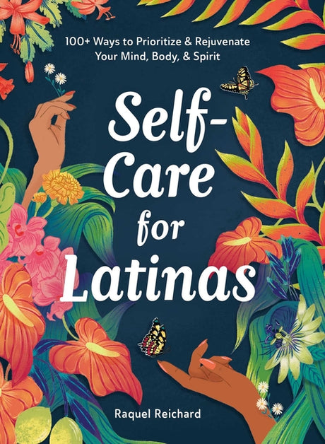 Self-Care for Latinas: 100+ Ways to Prioritize & Rejuvenate Your Mind, Body, & Spirit -- Raquel Reichard, Hardcover