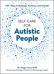 Self-Care for Autistic People: 100+ Ways to Recharge, De-Stress, and Unmask! by Neff, Megan Anna