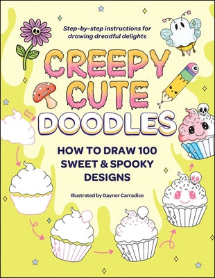 Creepy Cute Doodles: How to Draw 100 Sweet & Spooky Designs -- Gaynor Carradice, Paperback