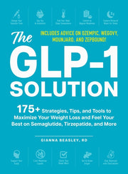The Glp-1 Solution: 175+ Strategies, Tips, and Tools to Maximize Your Weight Loss and Feel Your Best on Semaglutide, Tirzepatide, and More by Beasley, Gianna