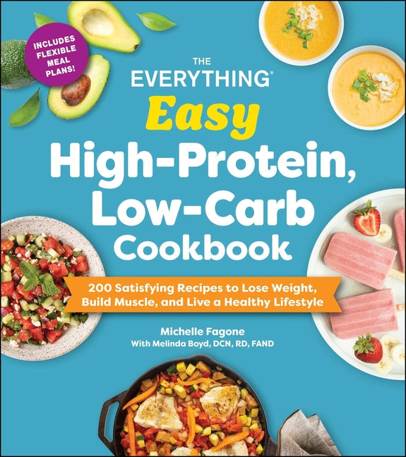 The Everything Easy High-Protein, Low-Carb Cookbook: 200 Satisfying Recipes to Lose Weight, Build Muscle, and Live a Healthy Lifestyle -- Michelle Fagone, Paperback