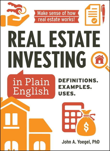 Real Estate Investing in Plain English: Definitions. Examples. Uses. -- John A. Yoegel, Hardcover