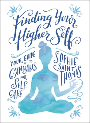Finding Your Higher Self: Your Guide to Cannabis for Self-Care by Saint Thomas, Sophie