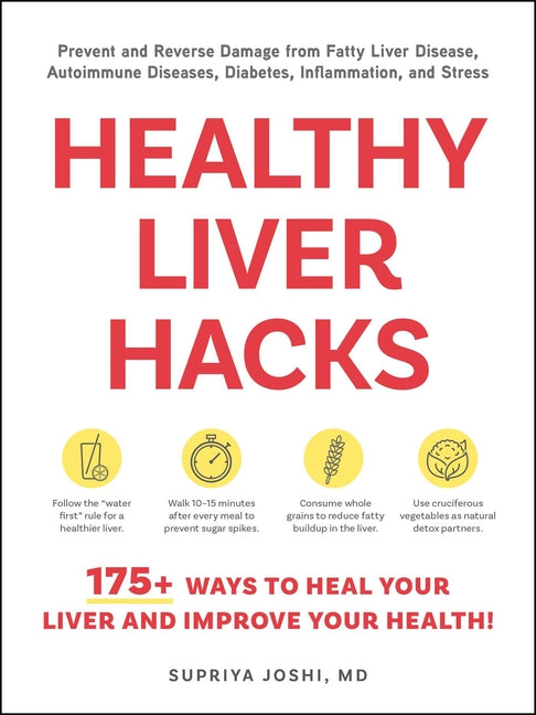 Healthy Liver Hacks: 175+ Ways to Heal Your Liver and Improve Your Health! -- Supriya Joshi, Paperback