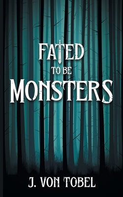 Fated to be Monsters by Von Tobel, J.