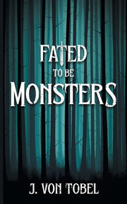 Fated to be Monsters by Von Tobel, J.