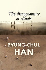 The Disappearance of Rituals: A Topology of the Present by Han, Byung-Chul
