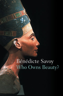 Who Owns Beauty? -- Bénédicte Savoy, Hardcover