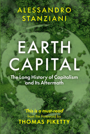 Earth Capital: The Long History of Capitalism and Its Aftermath by Stanziani, Alessandro