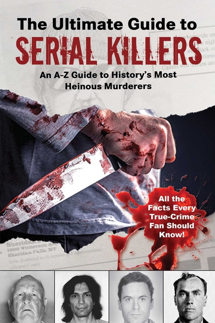The Ultimate Guide to Serial Killers: An A-Z Guide to History's Most Heinous Murderers -- Skyhorse Publishing, Paperback