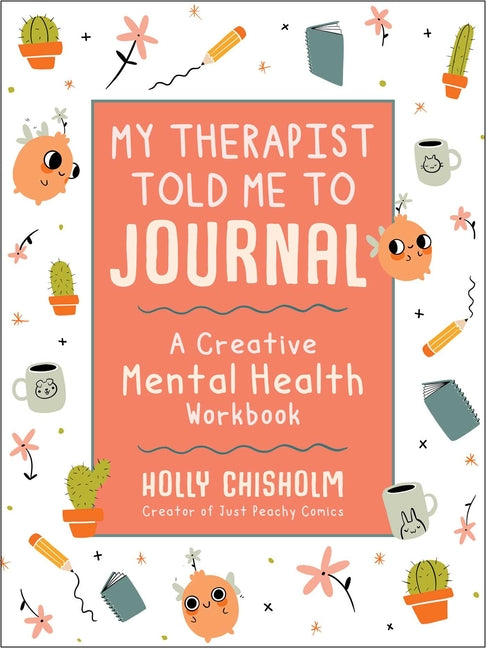 My Therapist Told Me to Journal: A Creative Mental Health Workbook -- Holly Chisholm, Hardcover