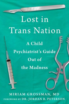 Lost in Trans Nation: A Child Psychiatrist's Guide Out of the Madness by Grossman, Miriam