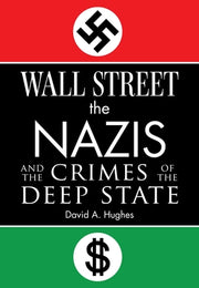 Wall Street, the Nazis, and the Crimes of the Deep State by Hughes, David