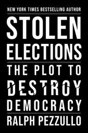 Stolen Elections: The Plot to Destroy Democracy by Pezzullo, Ralph