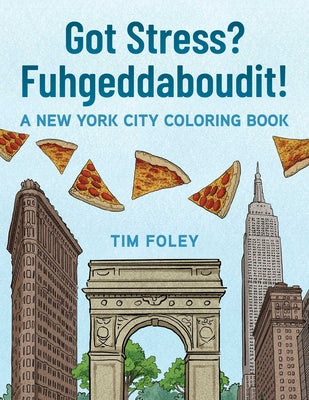 Got Stress? Fuhgeddaboudit!: A New York City Coloring Book -- Tim Foley, Paperback