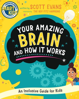 Your Amazing Brain and How It Works: An Inclusive Guide for Kids (Smart Kids by American Mensa(r)) by Evans, Scott