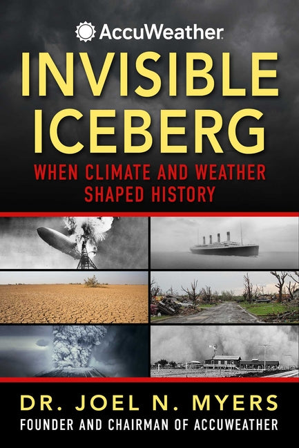 Invisible Iceberg: When Climate and Weather Shaped History by Myers, Joel N.