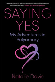 Saying Yes: My Adventures in Polyamory by Davis, Natalie