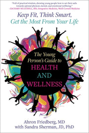 The Young Person's Guide to Health and Wellness: Keep Fit, Think Smart, Get the Most from Your Life by Friedberg, Ahron