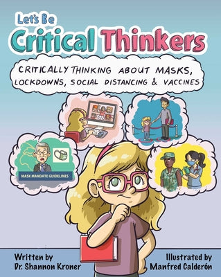 Let's Be Critical Thinkers: Critically Thinking about Masks, Lockdowns, Social Distancing & Vaccines by Kroner, Shannon