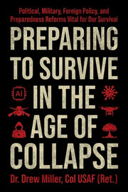 Preparing to Survive in the Age of Collapse: Political, Military, Foreign Policy, and Preparedness Reforms Vital for Our Survival by Miller, Drew