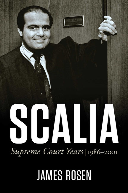 Scalia: Supreme Court Years, 1986 to 2001 -- James Rosen, Hardcover