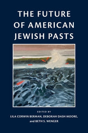 The Future of American Jewish Pasts by Berman, Lila Corwin