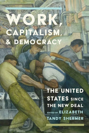 Work, Capitalism, and Democracy: The United States Since the New Deal by Shermer, Elizabeth Tandy