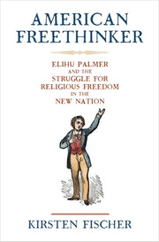 American Freethinker: Elihu Palmer and the Struggle for Religious Freedom in the New Nation by Fischer, Kirsten