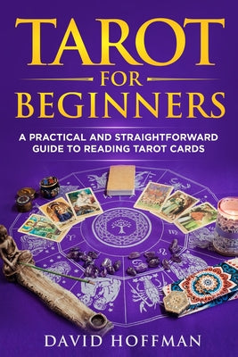 Tarot for Beginners: A Practical and Straightforward Guide to Reading Tarot Cards -- David Hoffman, Paperback