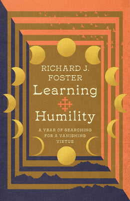 Learning Humility: A Year of Searching for a Vanishing Virtue -- Richard J. Foster, Hardcover