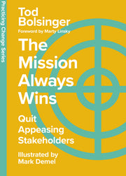 The Mission Always Wins: Quit Appeasing Stakeholders by Bolsinger, Tod