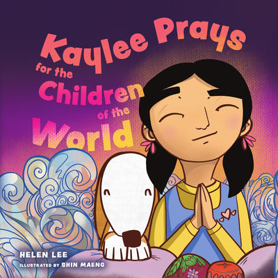 Kaylee Prays for the Children of the World: God Hears Every Prayer by Lee, Helen