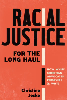 Racial Justice for the Long Haul: How White Christian Advocates Persevere (and Why) by Jeske, Christine