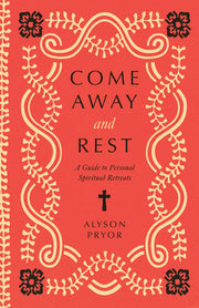 Come Away and Rest: A Guide to Personal Spiritual Retreats by Pryor, Alyson