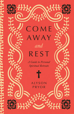 Come Away and Rest: A Guide to Personal Spiritual Retreats -- Alyson Pryor, Paperback