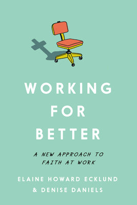 Working for Better: A New Approach to Faith at Work by Ecklund, Elaine Howard