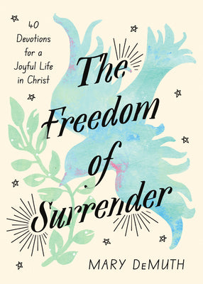 The Freedom of Surrender: Forty Devotions for a Joyful Life in Christ -- Mary Demuth, Hardcover