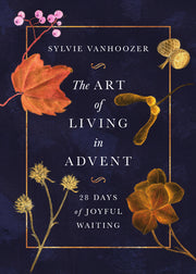 The Art of Living in Advent: 28 Days of Joyful Waiting by Vanhoozer, Sylvie