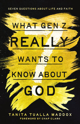 What Gen Z Really Wants to Know about God: Seven Questions about Life and Faith by Maddox, Tanita Tualla