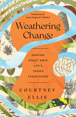 Weathering Change: Seeking Peace Amid Life's Tough Transitions -- Courtney Ellis, Paperback