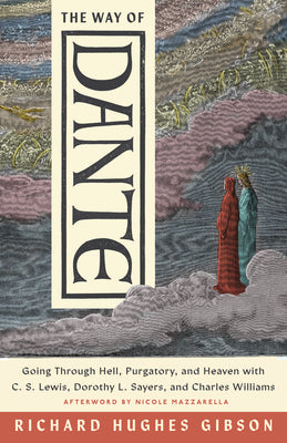 The Way of Dante: Going Through Hell, Purgatory, and Heaven with C. S. Lewis, Dorothy L. Sayers, and Charles Williams -- Nicole Mazzarella, Paperback