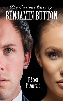 The Curious Case of Benjamin Button: A Classic Story of Time, Identity, and Social Expectation -- F. Scott Fitzgerald, Hardcover