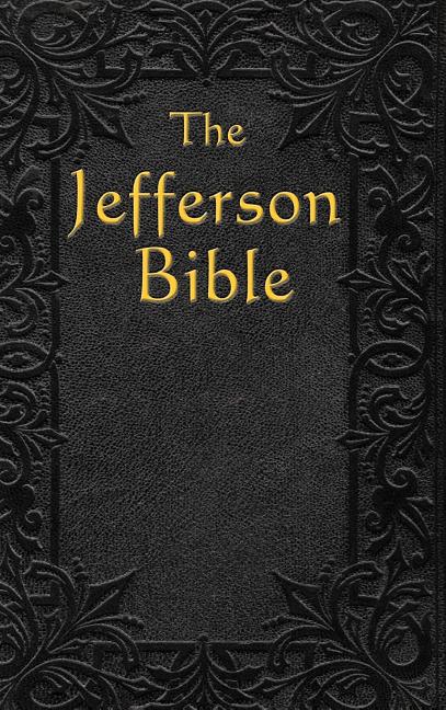 The Jefferson Bible: The Life and Morals of -- Thomas Jefferson, Bible