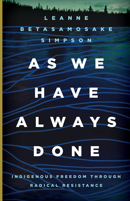 As We Have Always Done: Indigenous Freedom Through Radical Resistance -- Leanne Betasamosake Simpson, Paperback