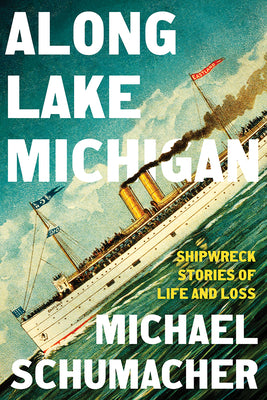 Along Lake Michigan: Shipwreck Stories of Life and Loss by Schumacher, Michael