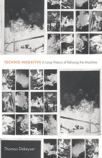 Techno-Negative: A Long History of Refusing the Machine -- Thomas Dekeyser, Paperback